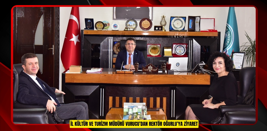 İL KÜLTÜR VE TURİZM MÜDÜRÜ VURUCU’DAN REKTÖR OĞURLU’YA ZİYARET