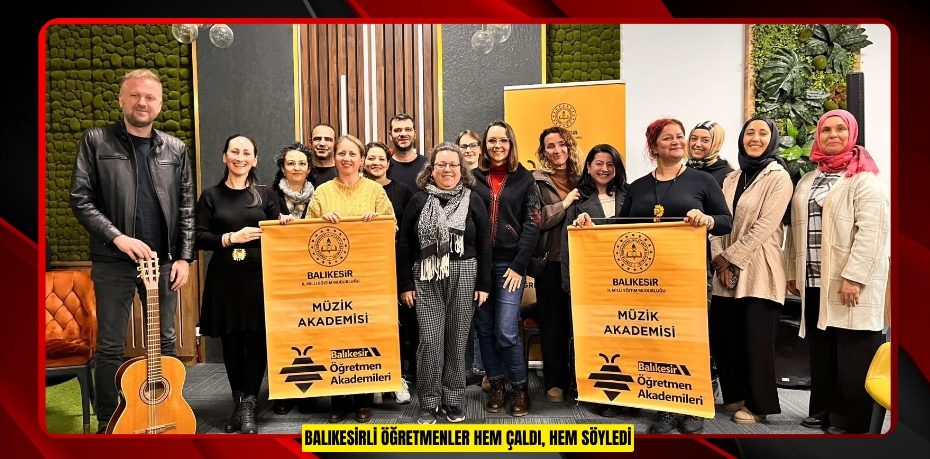 Balıkesirli öğretmenler hem çaldı, hem söyledi