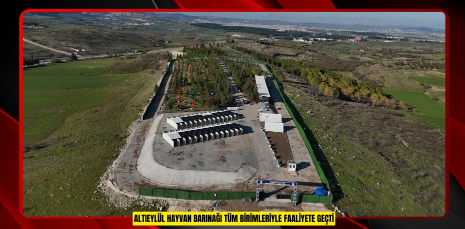 ALTIEYLÜL HAYVAN BARINAĞI TÜM BİRİMLERİYLE FAALİYETE GEÇTİ
