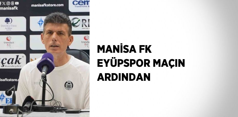 MANİSA FK EYÜPSPOR MAÇIN ARDINDAN