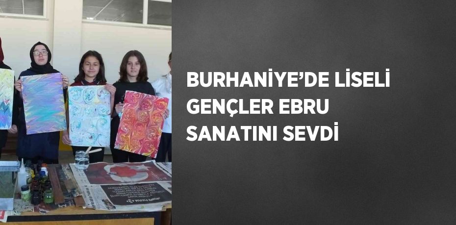 BURHANİYE’DE LİSELİ GENÇLER EBRU SANATINI SEVDİ