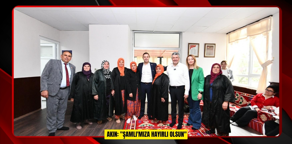 AKIN: "ŞAMLI'MIZA HAYIRLI OLSUN"