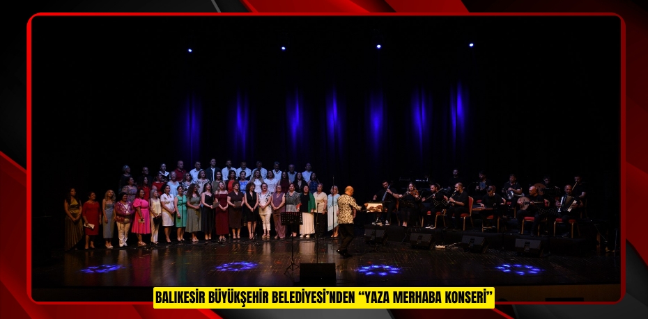BALIKESİR BÜYÜKŞEHİR BELEDİYESİ’NDEN “YAZA MERHABA KONSERİ”