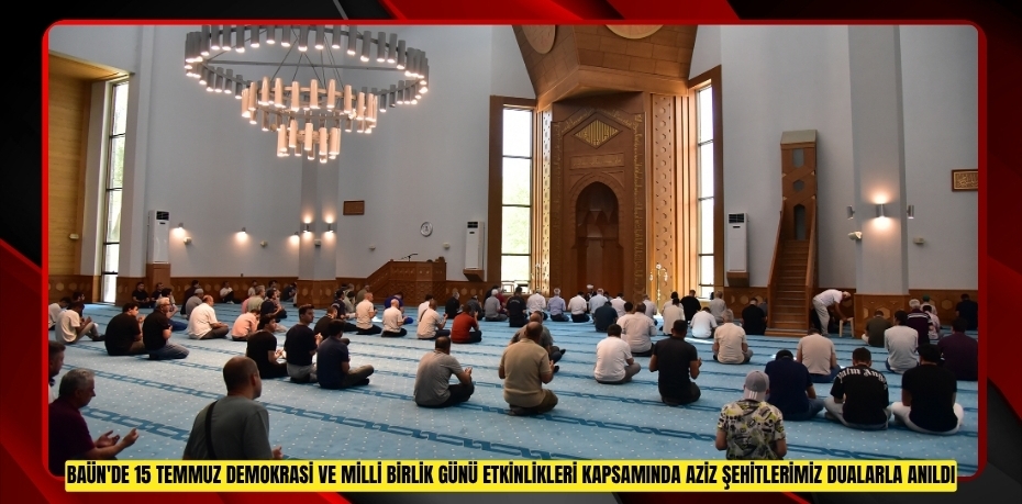 BAÜN'DE “15 TEMMUZ DEMOKRASİ VE MİLLİ BİRLİK GÜNÜ” ETKİNLİKLERİ KAPSAMINDA AZİZ ŞEHİTLERİMİZ DUALARLA ANILDI