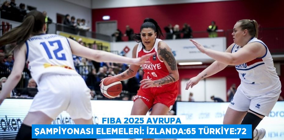 FIBA 2025 AVRUPA ŞAMPİYONASI ELEMELERİ: İZLANDA:65 TÜRKİYE:72