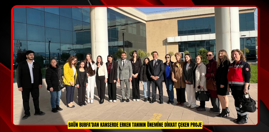 BAÜN BUBFA’DAN KANSERDE ERKEN TANININ ÖNEMİNE DİKKAT ÇEKEN PROJE