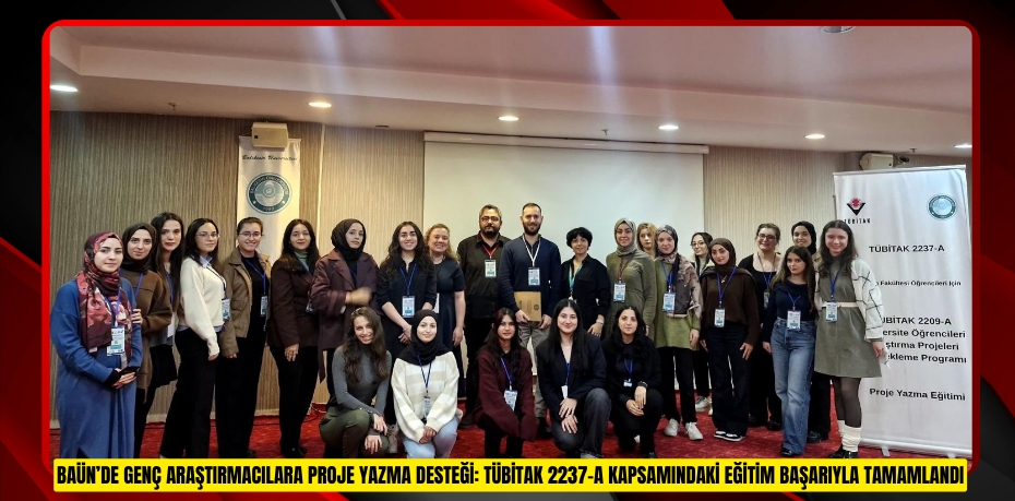 BAÜN’DE GENÇ ARAŞTIRMACILARA PROJE YAZMA DESTEĞİ: TÜBİTAK 2237-A KAPSAMINDAKİ EĞİTİM BAŞARIYLA TAMAMLANDI