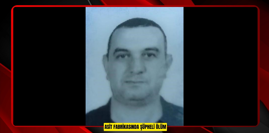 Asit fabrikasında şüpheli ölüm