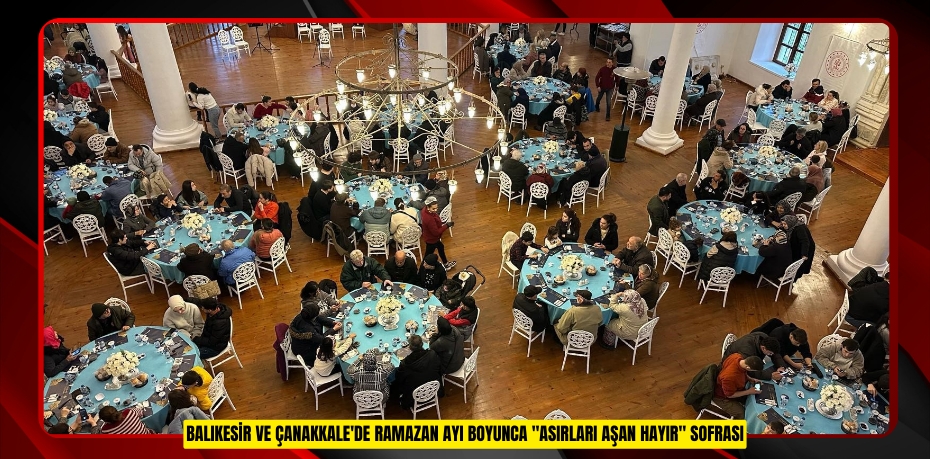 Balıkesir ve Çanakkale'de Ramazan ayı boyunca "Asırları Aşan Hayır" Sofrası