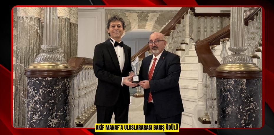 AKİF MANAF’A ULUSLARARASI BARIŞ ÖDÜLÜ