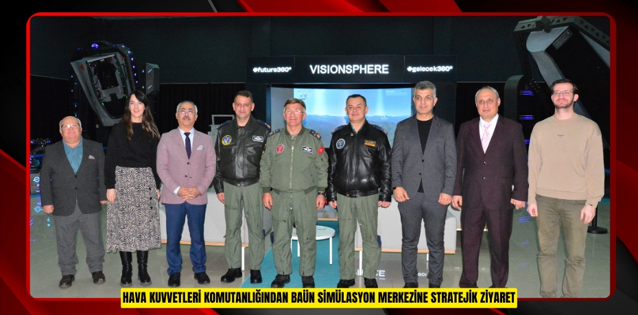 HAVA KUVVETLERİ KOMUTANLIĞINDAN BAÜN SİMÜLASYON MERKEZİNE STRATEJİK ZİYARET
