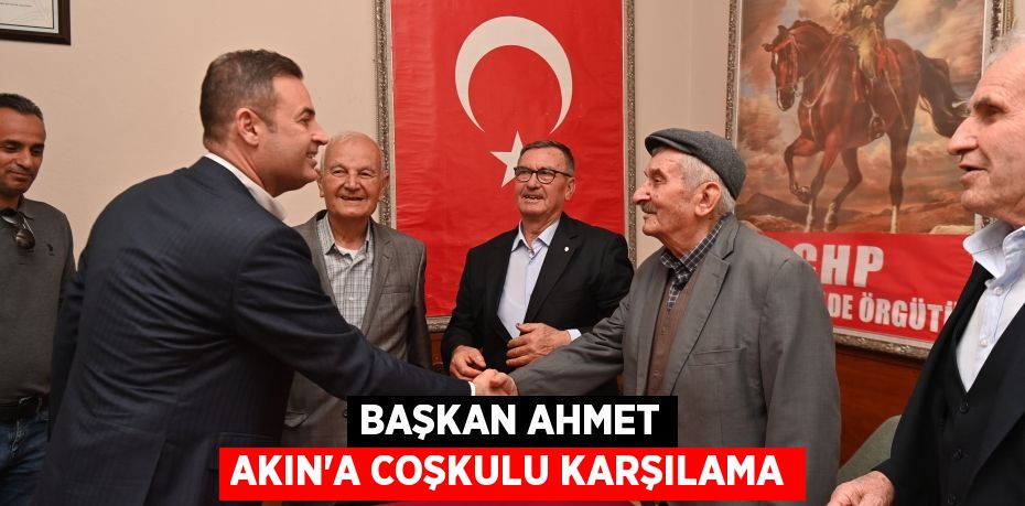Başkan Ahmet Akın'a coşkulu karşılama