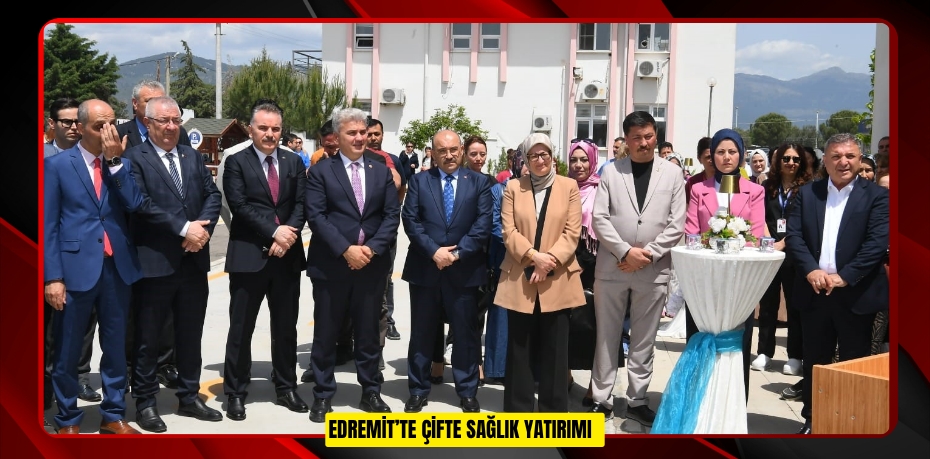 Edremit’te çifte sağlık yatırımı