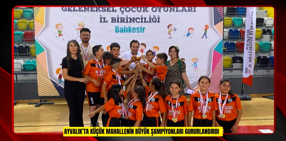 Ayvalık’ta küçük mahallenin büyük şampiyonları gururlandırdı
