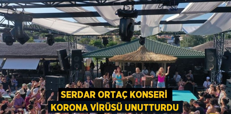 SERDAR ORTAÇ KONSERİ KORONA VİRÜSÜ UNUTTURDU