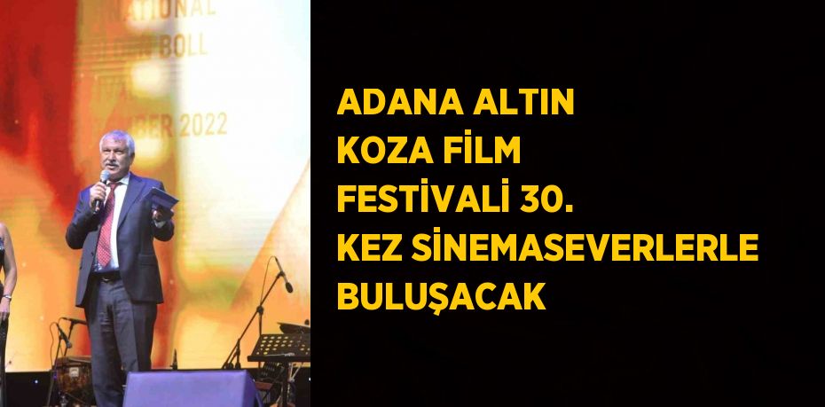 ADANA ALTIN KOZA FİLM FESTİVALİ 30. KEZ SİNEMASEVERLERLE BULUŞACAK