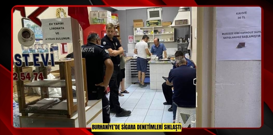 Burhaniye’de sigara denetimleri sıklaştı