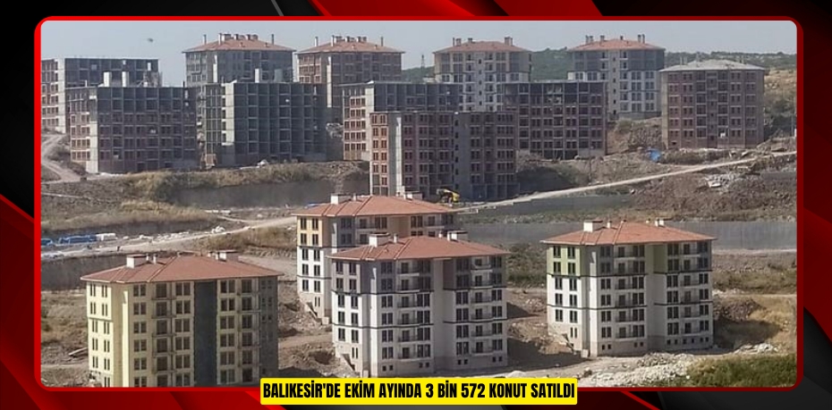 Balıkesir'de ekim ayında 3 bin 572 konut satıldı