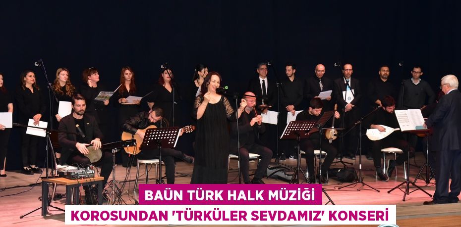 BAÜN Türk Halk Müziği Korosundan “Türküler Sevdamız” Konseri