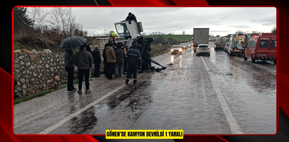 Gönen’de kamyon devrildi: 1 yaralı