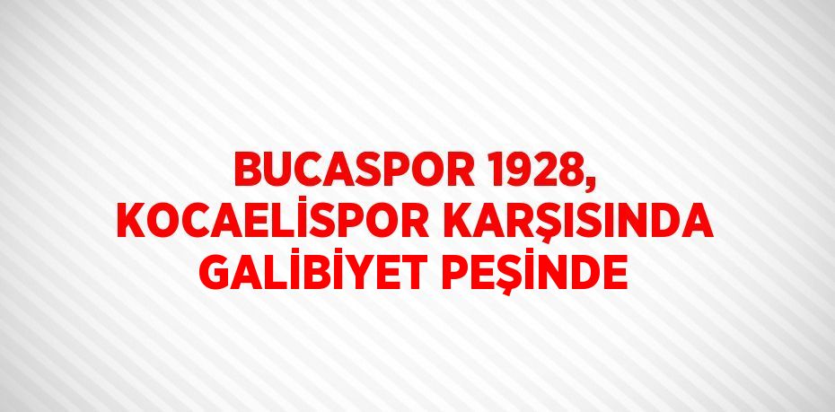 BUCASPOR 1928, KOCAELİSPOR KARŞISINDA GALİBİYET PEŞİNDE