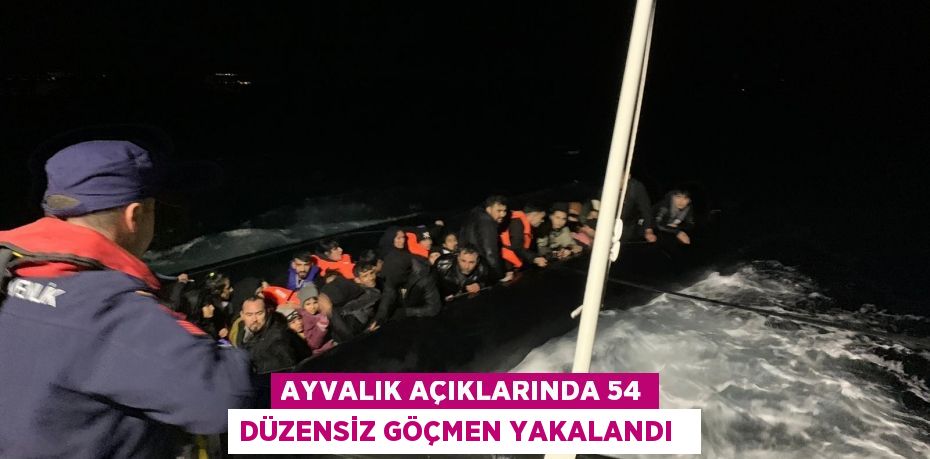 Ayvalık açıklarında 54 düzensiz göçmen yakalandı  