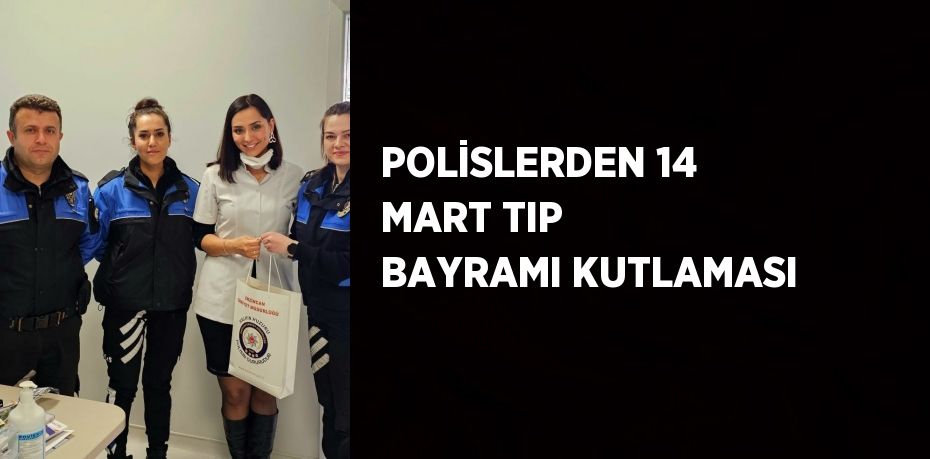 POLİSLERDEN 14 MART TIP BAYRAMI KUTLAMASI