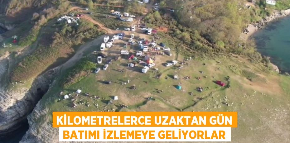 KİLOMETRELERCE UZAKTAN GÜN BATIMI İZLEMEYE GELİYORLAR