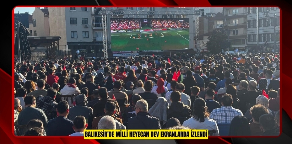 Balıkesir'de milli heyecan dev ekranlarda izlendi