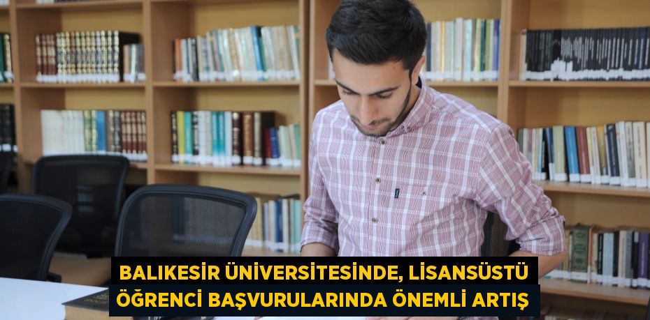 Balıkesir Üniversitesinde, Lisansüstü Öğrenci Başvurularında Önemli Artış