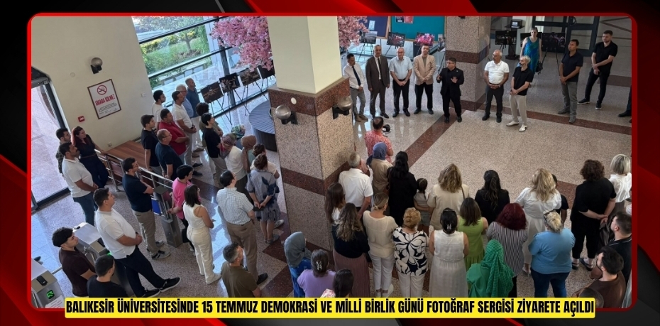 BALIKESİR ÜNİVERSİTESİNDE 15 TEMMUZ DEMOKRASİ VE MİLLİ BİRLİK GÜNÜ FOTOĞRAF SERGİSİ ZİYARETE AÇILDI