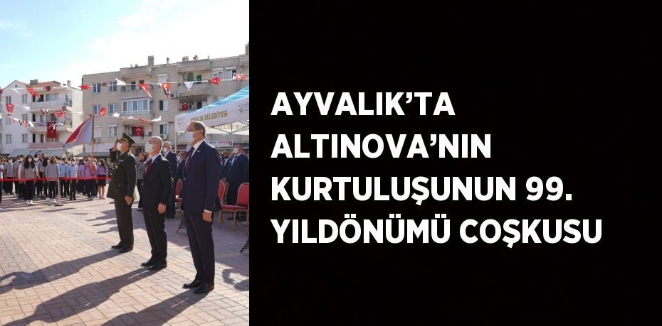 AYVALIK’TA ALTINOVA’NIN KURTULUŞUNUN 99. YILDÖNÜMÜ COŞKUSU