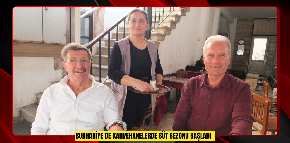 Burhaniye'de kahvehanelerde süt sezonu başladı