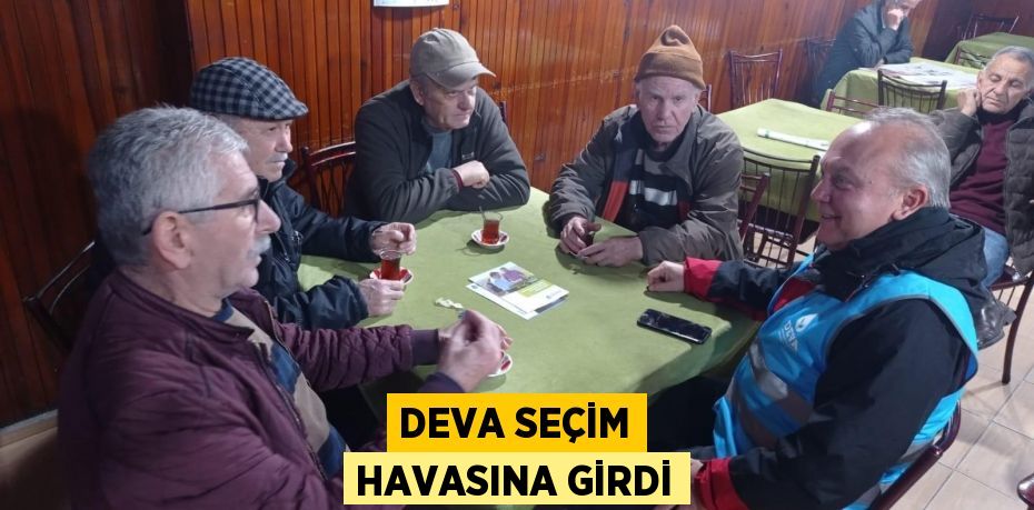 DEVA SEÇİM HAVASINA GİRDİ