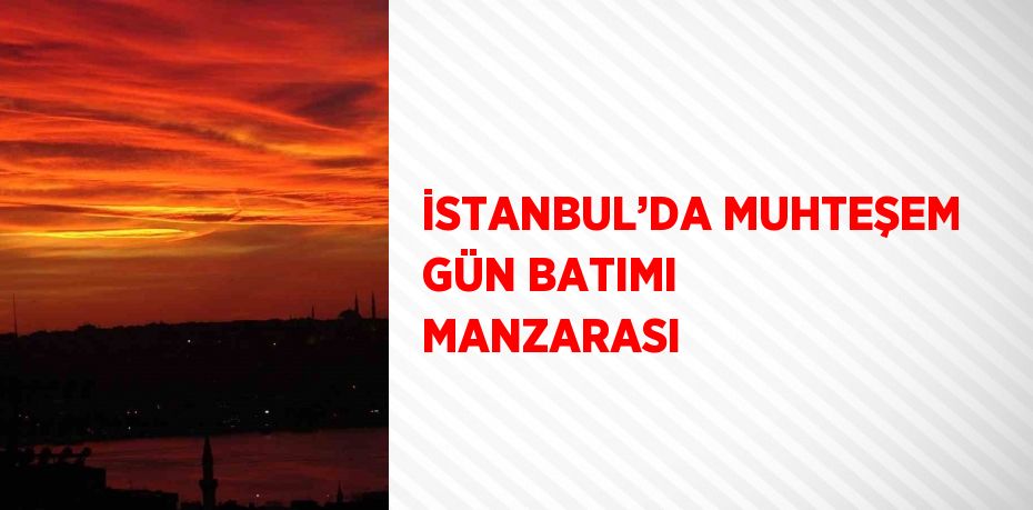 İSTANBUL’DA MUHTEŞEM GÜN BATIMI MANZARASI