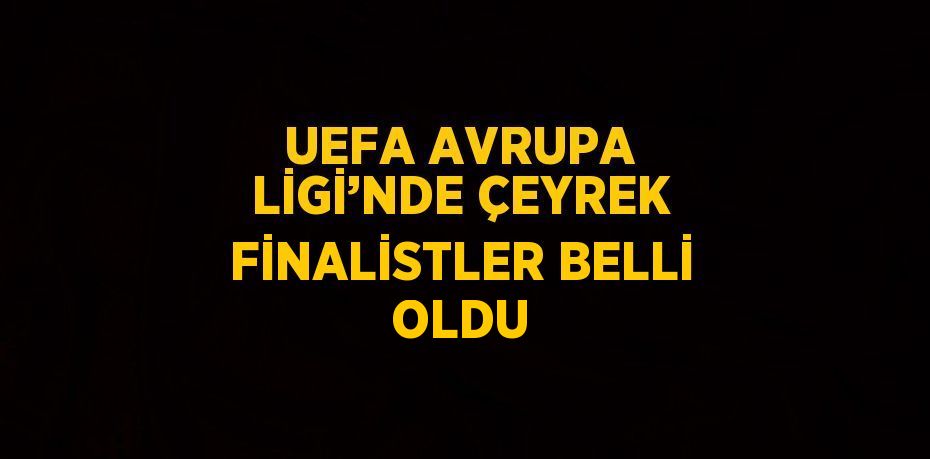 UEFA AVRUPA LİGİ’NDE ÇEYREK FİNALİSTLER BELLİ OLDU
