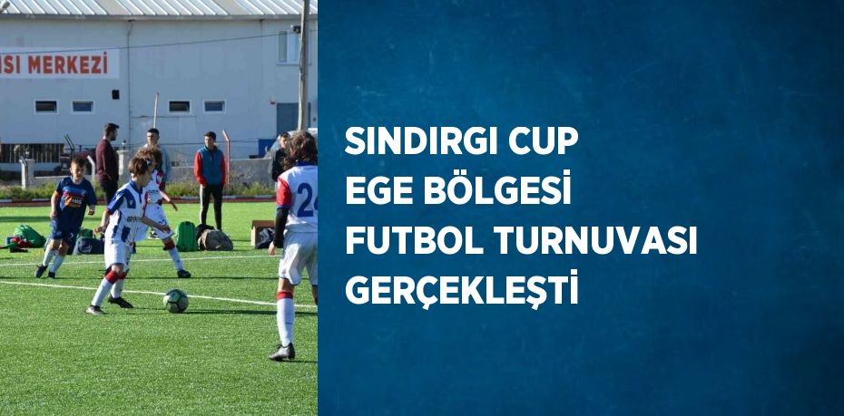SINDIRGI CUP EGE BÖLGESİ FUTBOL TURNUVASI GERÇEKLEŞTİ