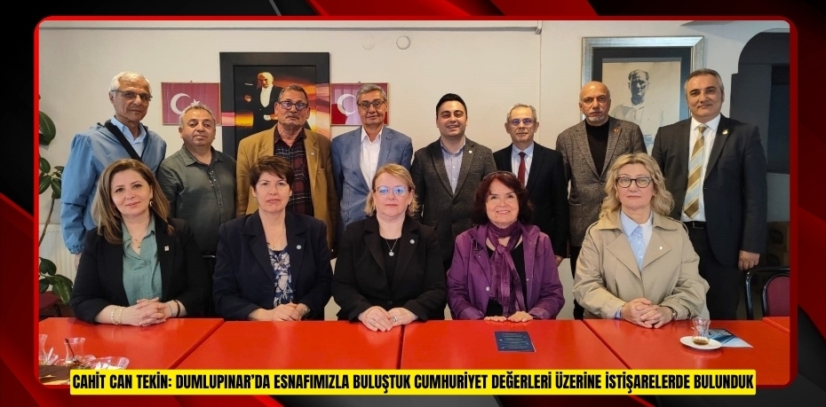 CAHİT CAN TEKİN: DUMLUPINAR’DA ESNAFIMIZLA BULUŞTUK CUMHURİYET DEĞERLERİ ÜZERİNE İSTİŞARELERDE BULUNDUK