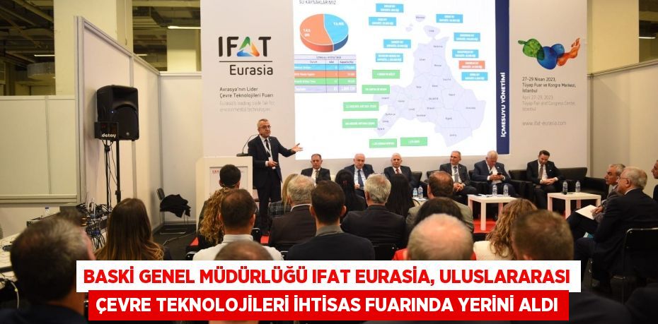 BASKİ Genel Müdürlüğü IFAT Eurasia, Uluslararası Çevre Teknolojileri İhtisas Fuarında Yerini Aldı