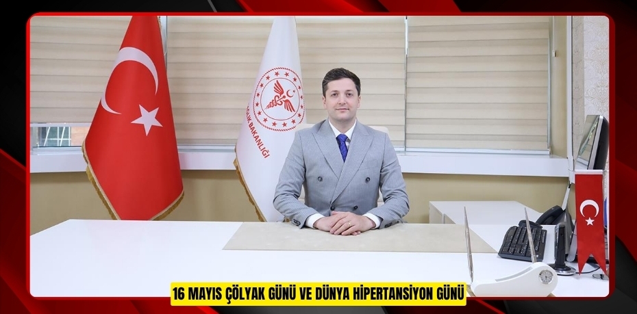 16 MAYIS ÇÖLYAK GÜNÜ VE DÜNYA HİPERTANSİYON GÜNÜ