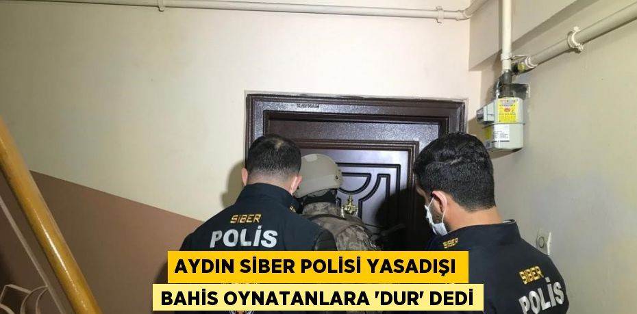 AYDIN SİBER POLİSİ YASADIŞI BAHİS OYNATANLARA 'DUR' DEDİ