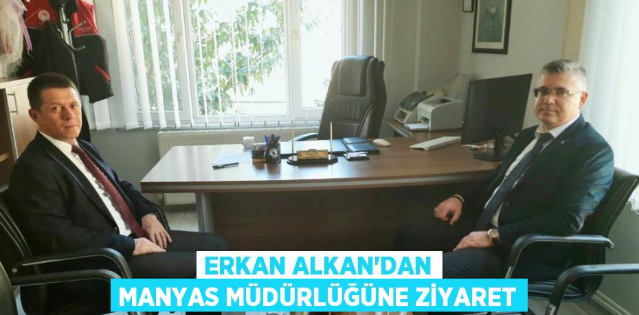 Erkan Alkan'dan Manyas Müdürlüğüne Ziyaret