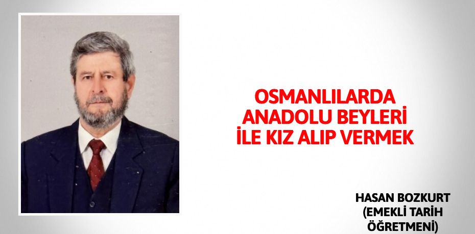 OSMANLILARDA ANADOLU BEYLERİ İLE KIZ ALIP VERMEK