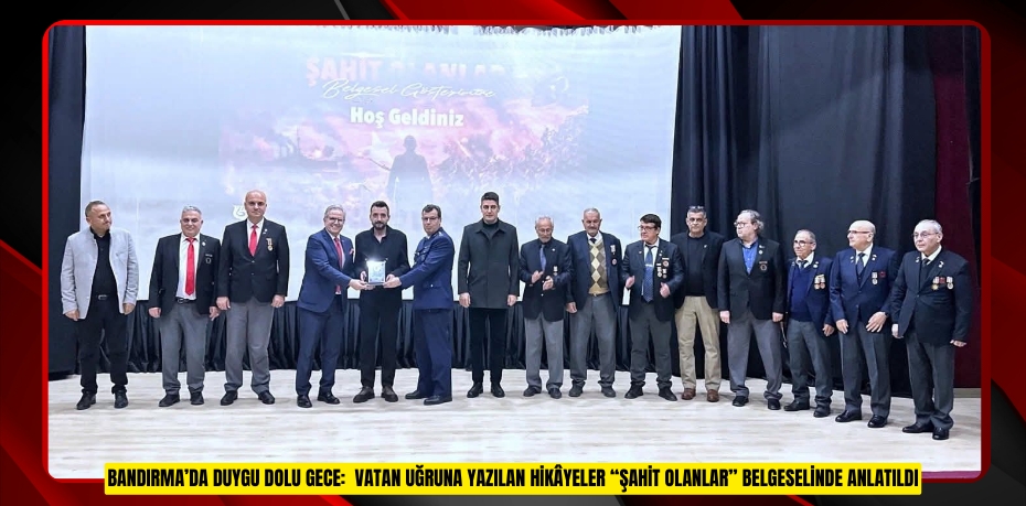 BANDIRMA’DA DUYGU DOLU GECE: VATAN UĞRUNA YAZILAN HİKÂYELER “ŞAHİT OLANLAR” BELGESELİNDE ANLATILDI