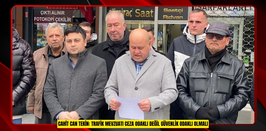 CAHİT CAN TEKİN: TRAFİK MEVZUATI CEZA ODAKLI DEĞİL GÜVENLİK ODAKLI OLMALI