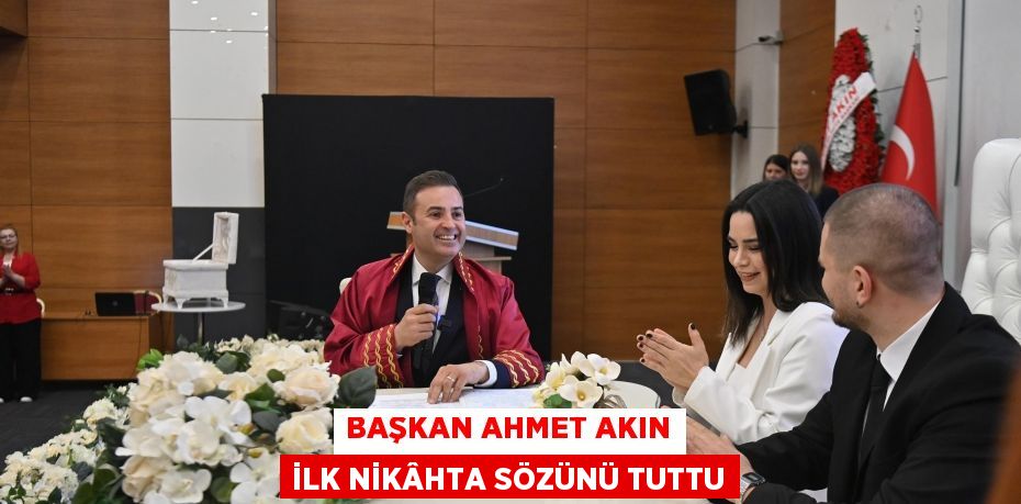 Başkan Ahmet Akın ilk nikâhta sözünü tuttu