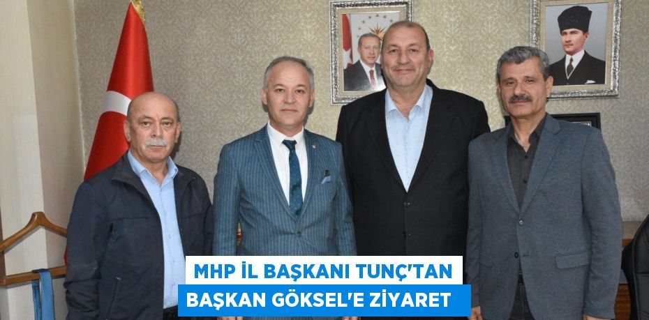MHP İl Başkanı Tunç'tan Başkan Göksel'e ziyaret  