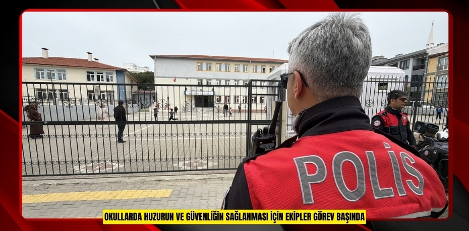 Okullarda huzurun ve güvenliğin sağlanması için ekipler görev başında