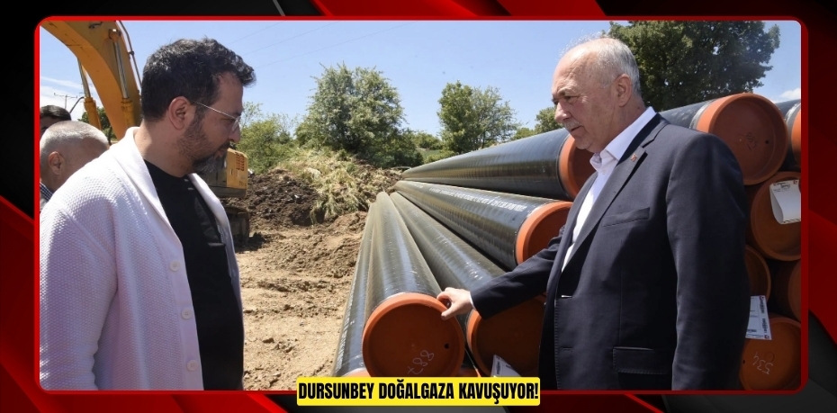 DURSUNBEY DOĞALGAZA KAVUŞUYOR!