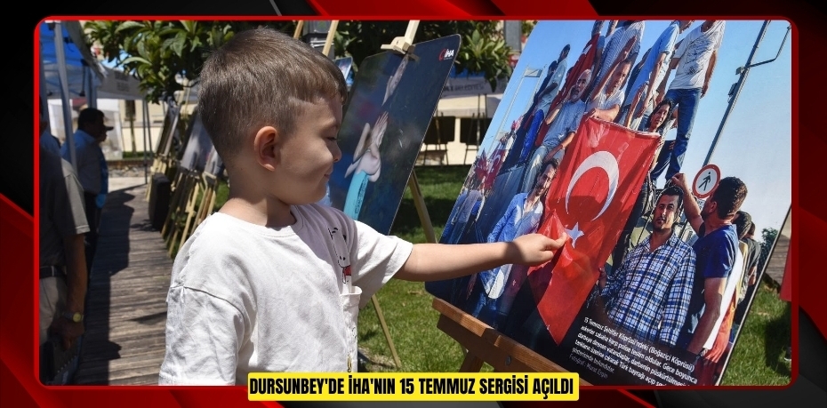 Dursunbey'de İHA'nın 15 Temmuz sergisi açıldı 